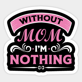 Without Mom I'm Nothing Sticker